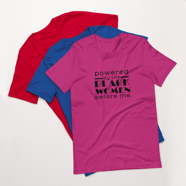 Powered by Black Women Before Me - Unisex t-shirt